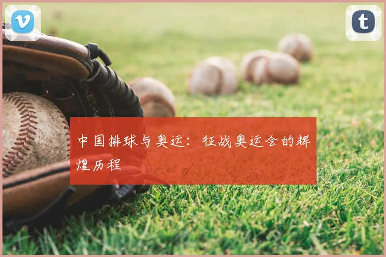 中国排球与奥运：征战奥运会的辉煌历程